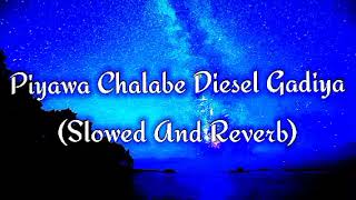 Piyawa Chalabe Diesel Gadiya Slowed And Reverb [upl. by Olracnaig443]